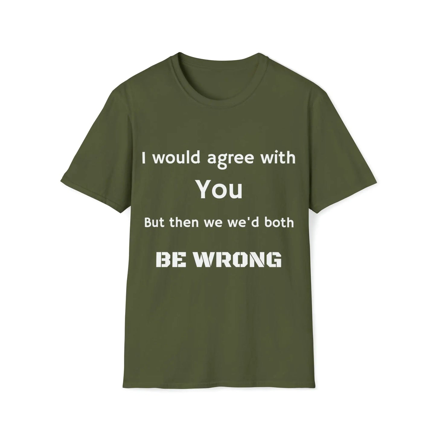 Agree but WRONG shirt *Custom for Anthony * Unisex Softstyle T-Shirt