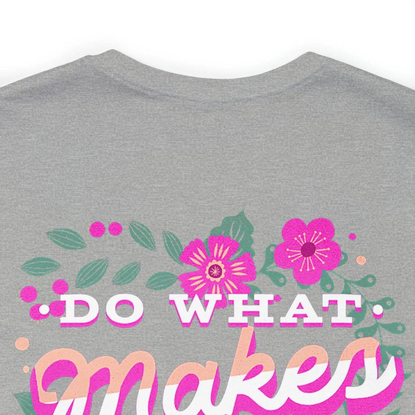 Do What Makes You Happy, Flowers, Unisex Jersey Short Sleeve Tee