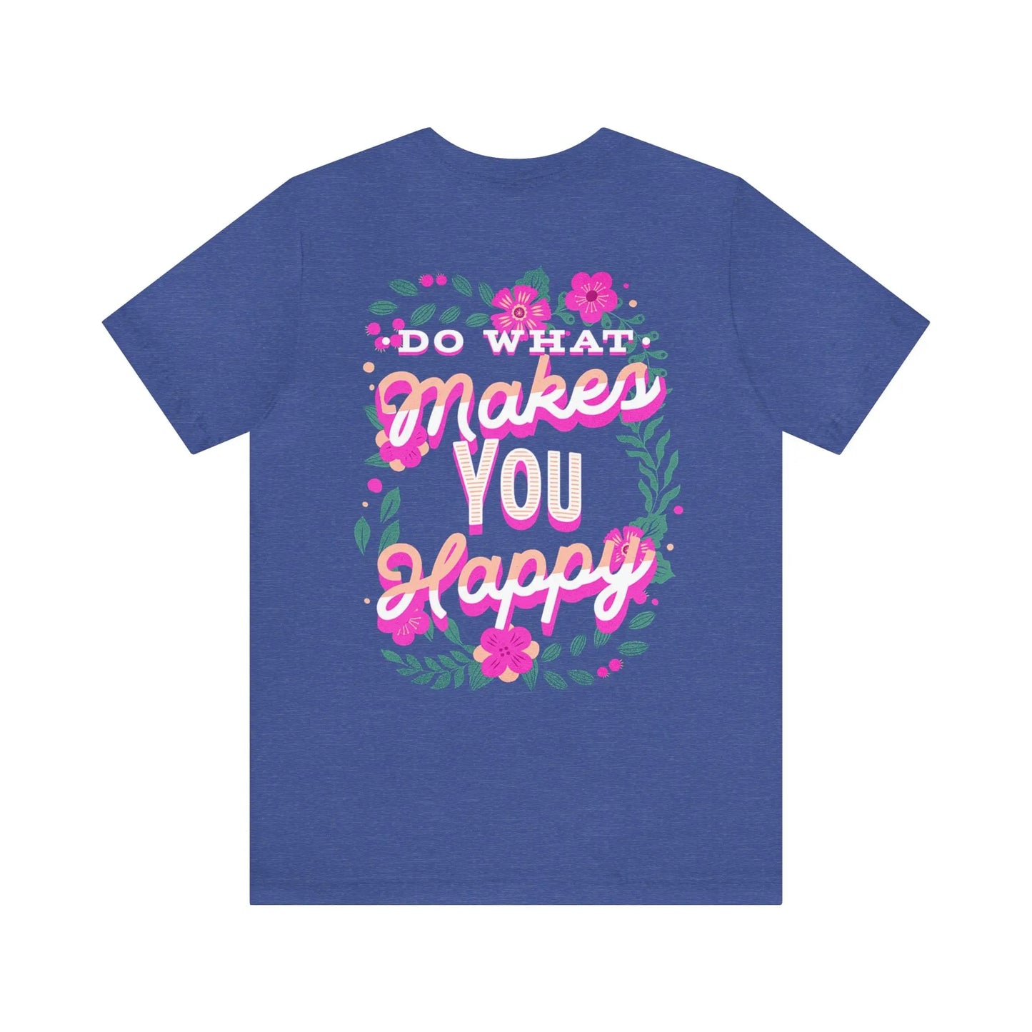 Do What Makes You Happy, Flowers, Unisex Jersey Short Sleeve Tee