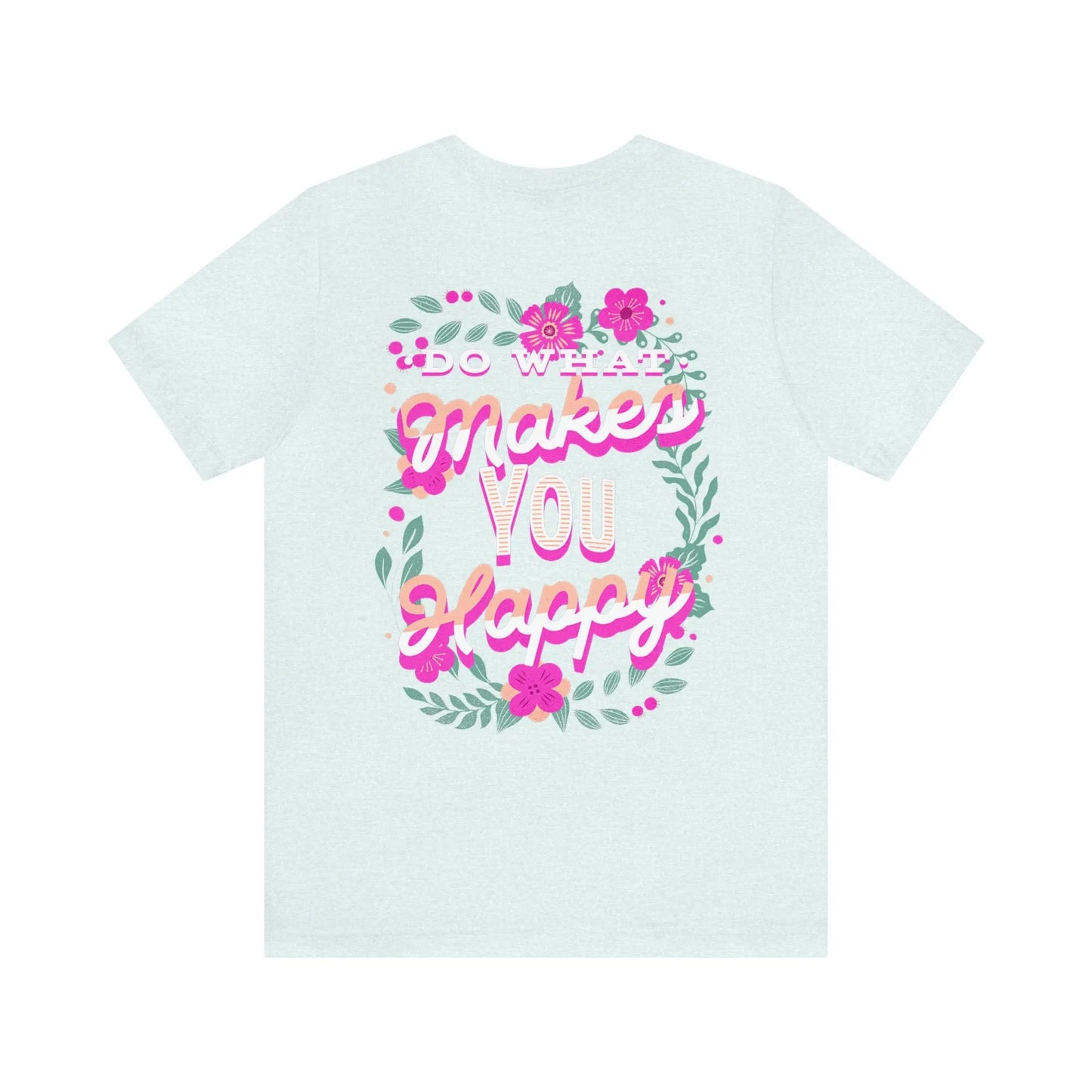 Do What Makes You Happy, Flowers, Unisex Jersey Short Sleeve Tee