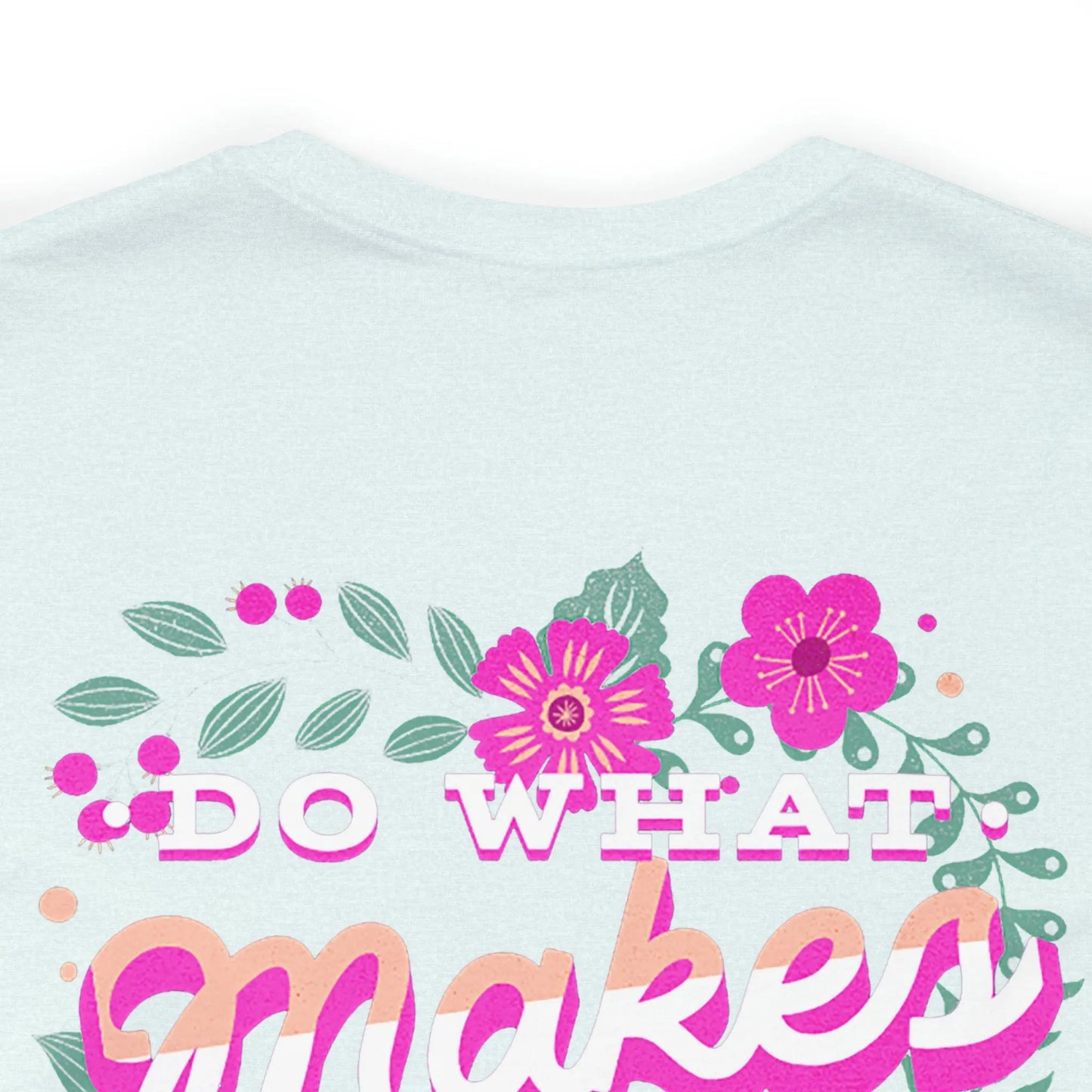 Do What Makes You Happy, Flowers, Unisex Jersey Short Sleeve Tee