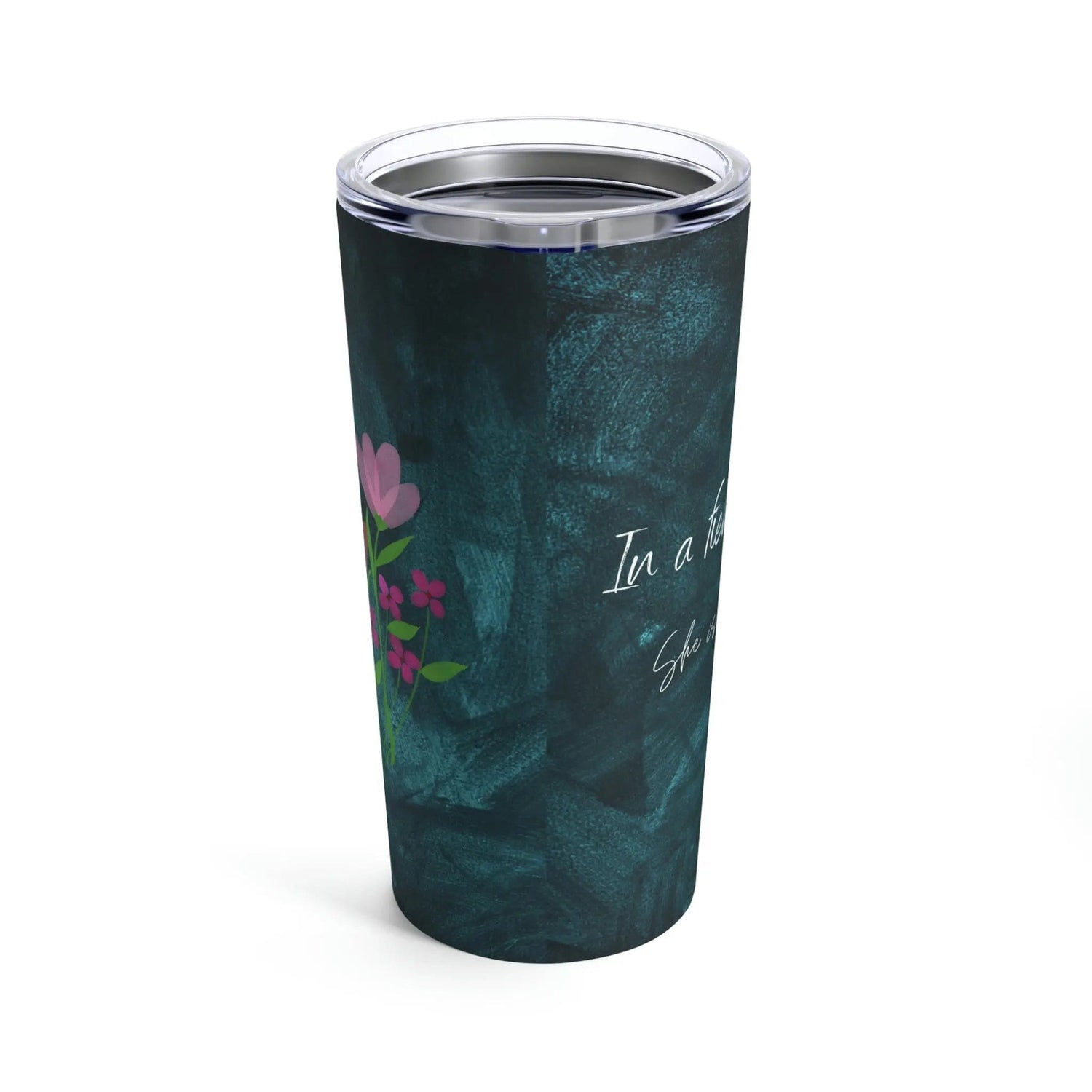 In a field of roses She is a wildflower, Tumbler 20oz